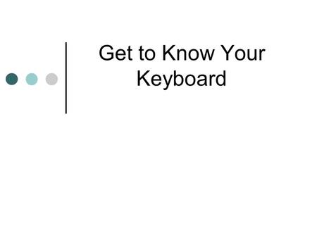 Get to Know Your Keyboard. Operational Keys Escape (Esc) – allows you to exit unwanted menus and dialog boxes Tab – used to indent; moves the cursor 5.