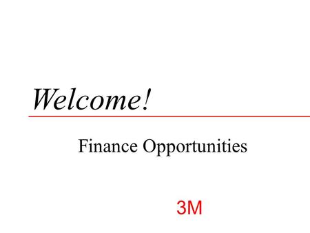 Welcome! © 3M 2004. All rights reserved. Finance Opportunities 3M.