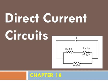 CHAPTER 18 Direct Current Circuits. Sources of emf  The source that maintains the current in a closed circuit is called a source of emf.  Any devices.