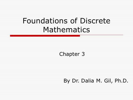 Foundations of Discrete Mathematics Chapter 3 By Dr. Dalia M. Gil, Ph.D.