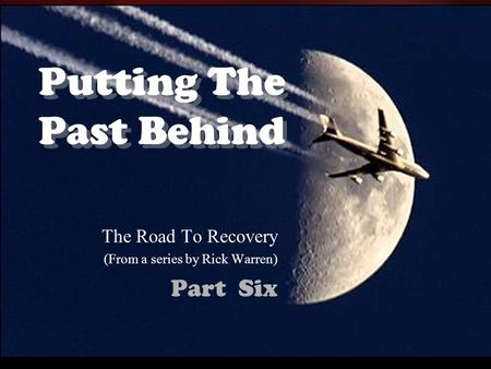 Putting The Past Behind The Road To Recovery (From a series by Rick Warren) Part Six.