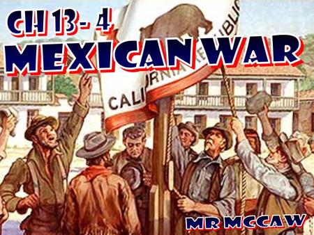 Ch 13- 4 Mexican War MR McCaw.
