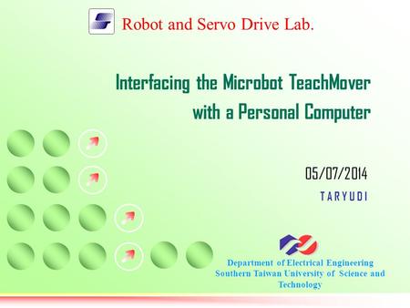 Robot and Servo Drive Lab. Department of Electrical Engineering Southern Taiwan University of Science and Technology 05/07/2014 T A R Y U D I Interfacing.