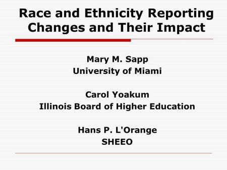 Race and Ethnicity Reporting Changes and Their Impact Mary M. Sapp University of Miami Carol Yoakum Illinois Board of Higher Education Hans P. L'Orange.