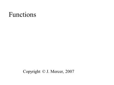 Functions Copyright © J. Mercer, 2007 13 A function is a number-machine that transforms numbers from one set called the domain into a set of new numbers.