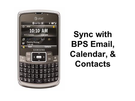 Sync with BPS Email, Calendar, & Contacts. Press Start.