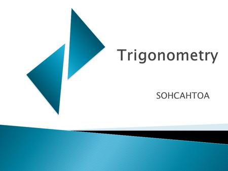 SOHCAHTOA.  Write down everything you know about triangles.  Include any vocabulary related to triangles that you may have learned.  Include Diagrams.