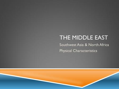 THE MIDDLE EAST Southwest Asia & North Africa Physical Characteristics.