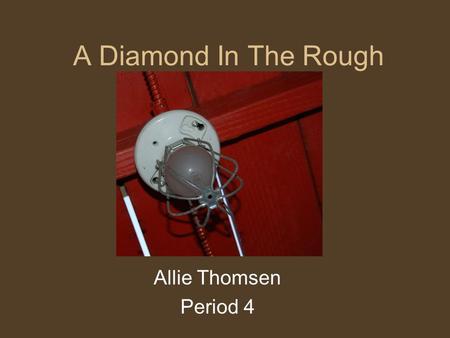 A Diamond In The Rough Allie Thomsen Period 4.