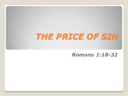 THE PRICE OF SIN Romans 1:18-32. Sin Blinds Us Sin Blinds One To: ◦It’s nature  Woe to those who call evil good, and good evil; Who put darkness for.