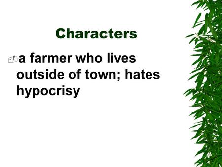 Characters  a farmer who lives outside of town; hates hypocrisy.