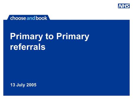 Primary to Primary referrals 13 July 2005. Advantages of Primary to Primary referrals?  Enables GP’s and other members of the primary care team to refer.