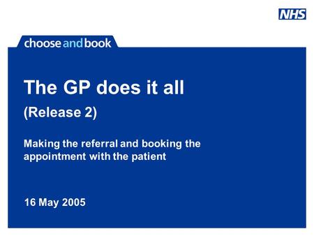 Making the referral and booking the appointment with the patient The GP does it all (Release 2) 16 May 2005.