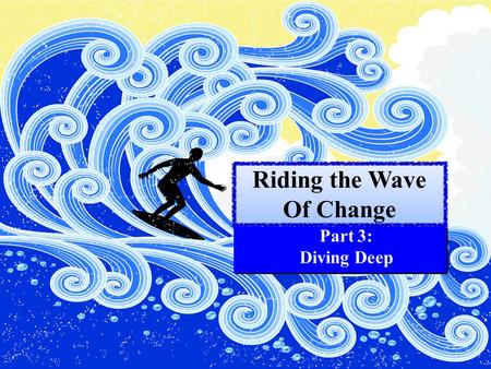 Riding the Wave Of Change Part 3: Diving Deep. Diving Deep... 6 Changes God Works in my Life #1 God works to change who I am. Galatians 5:22.