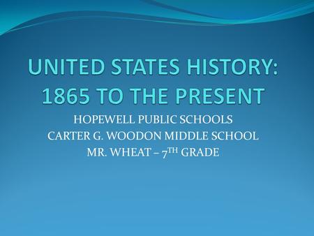 HOPEWELL PUBLIC SCHOOLS CARTER G. WOODON MIDDLE SCHOOL MR. WHEAT – 7 TH GRADE.