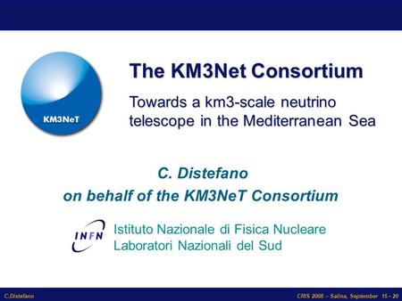 C.DistefanoCRIS 2008 – Salina, September 15 - 20 The KM3Net Consortium Istituto Nazionale di Fisica Nucleare Laboratori Nazionali del Sud Towards a km3-scale.