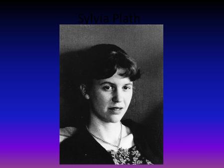 Sylvia Plath. Facts About Her Life Born on October 27, 1932 in Jamaica Plains, Massachusetts during the Great Depression. Her father was a biologist and.