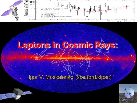 HEAD 2010 – Mar.3, 2010 :: IVM/Stanford-KIPAC 1IVM/Stanford-KIPAC 1 PAMELA Workshop, Rome/May 12, 2009 Igor V. Moskalenko (stanford/kipac) Leptons in Cosmic.