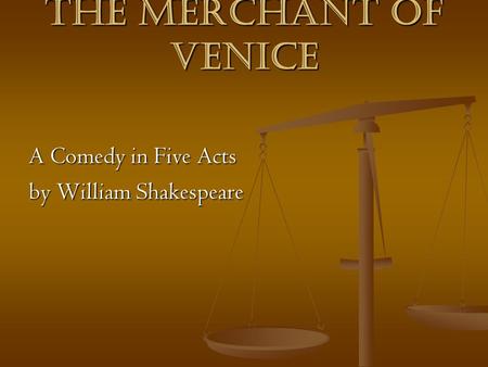 The Merchant of venice A Comedy in Five Acts A Comedy in Five Acts by William Shakespeare by William Shakespeare.