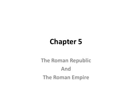 Chapter 5 The Roman Republic And The Roman Empire.