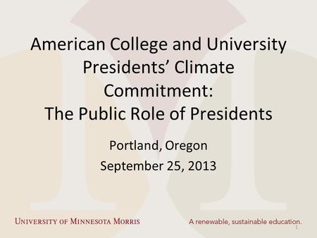 American College and University Presidents’ Climate Commitment: The Public Role of Presidents Portland, Oregon September 25, 2013 1.