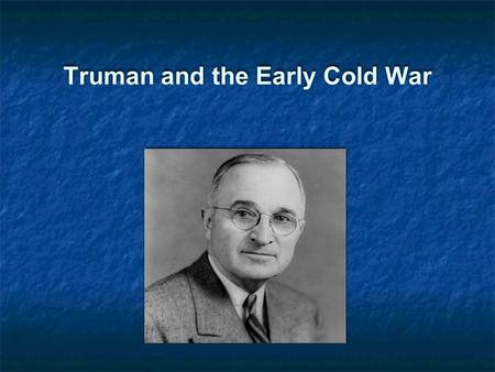 Truman and the Early Cold War. Crisis in Europe, Winter 1946-47 Cities and industry in ruins Harsh European winter Cities and industry in ruins Harsh.