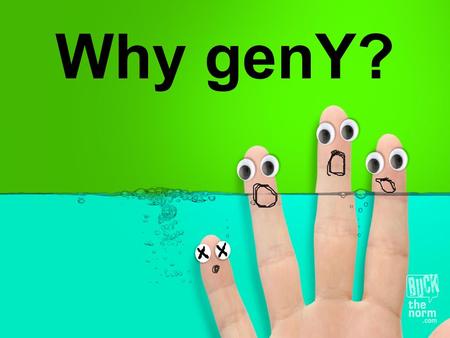 Why genY?. Generations defined The Silent Generation –Born 1925-1945 / Ages 66-86 Baby Boomers –Born 1946-1964 / Ages 47-65 Gen X –Born 1965-1979 / Ages.