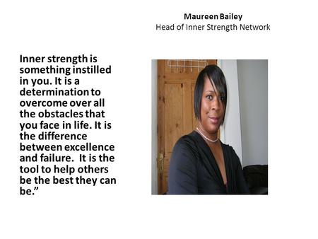 Maureen Bailey Head of Inner Strength Network Inner strength is something instilled in you. It is a determination to overcome over all the obstacles that.