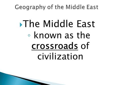  The Middle East ◦ known as the crossroads of civilization.