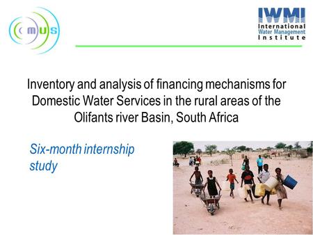 Inventory and analysis of financing mechanisms for Domestic Water Services in the rural areas of the Olifants river Basin, South Africa Six-month internship.