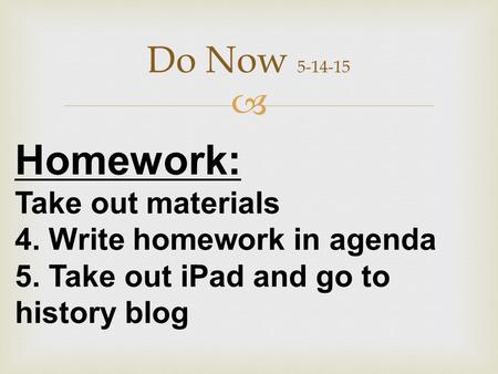  Do Now 5-14-15 Homework: Take out materials 4. Write homework in agenda 5. Take out iPad and go to history blog.