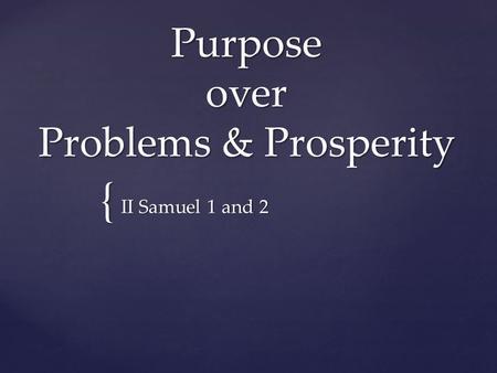 { Purpose over Problems & Prosperity II Samuel 1 and 2.