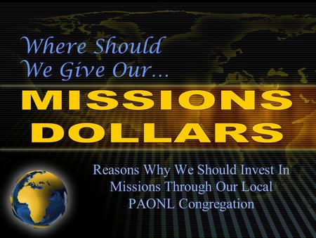Reasons Why We Should Invest In Missions Through Our Local PAONL Congregation Where Should We Give Our…