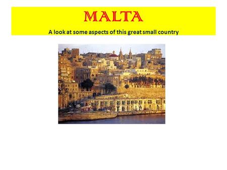 MALTA A look at some aspects of this great small country