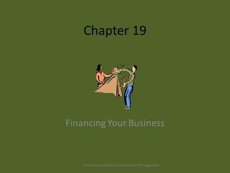 Chapter 19 Financing Your Business Entrepreneurship & Small Business Management.