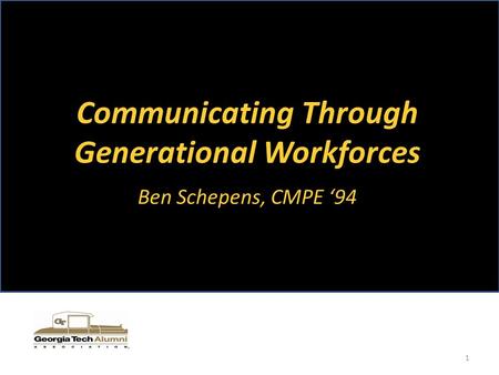 Communicating Through Generational Workforces Ben Schepens, CMPE ‘94 1.