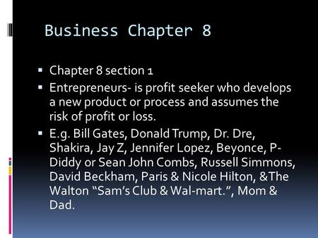 Business Chapter 8  Chapter 8 section 1  Entrepreneurs- is profit seeker who develops a new product or process and assumes the risk of profit or loss.
