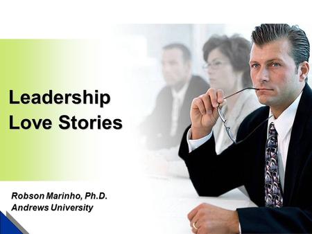 Leadership Love Stories Robson Marinho, Ph.D. Andrews University.