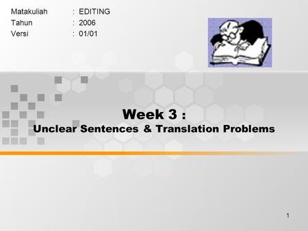 1 Week 3 : Unclear Sentences & Translation Problems Matakuliah: EDITING Tahun: 2006 Versi: 01/01.