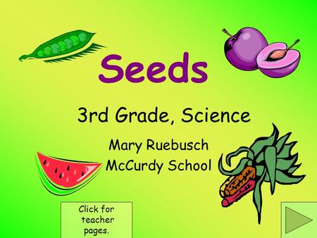Seeds Mary Ruebusch McCurdy School Click for teacher pages. 3rd Grade, Science.