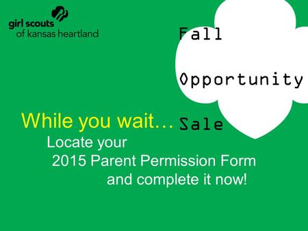 Fall Opportunity Sale While you wait… Locate your 2015 Parent Permission Form and complete it now!