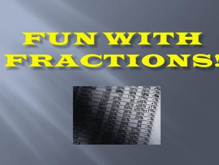  The students will add and subtract fractions with like denominators.  The students will simplify fractions.  The students will find least common denominators.