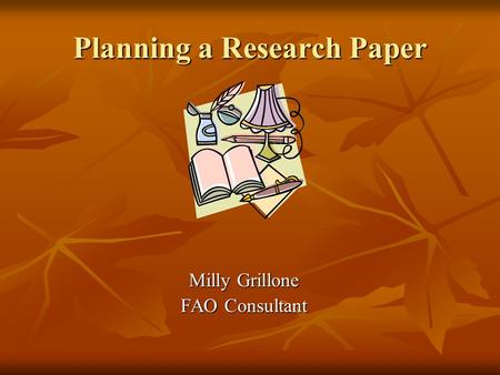Planning a Research Paper Milly Grillone FAO Consultant.
