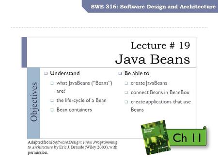 SWE 316: Software Design and Architecture Objectives Lecture # 19 Java Beans SWE 316: Software Design and Architecture  Understand  what JavaBeans (“Beans”)