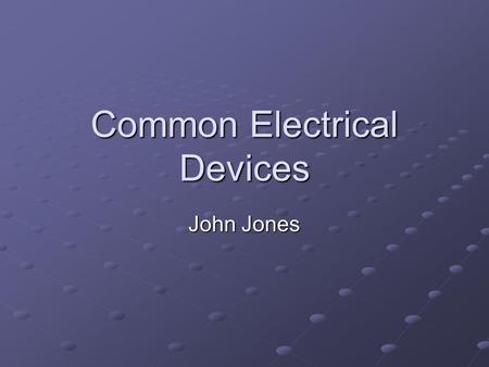 Common Electrical Devices John Jones. Single Pole Switch Used to control a light from one location.
