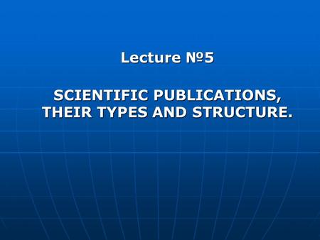Lecture №5 SCIENTIFIC PUBLICATIONS, THEIR TYPES AND STRUCTURE.