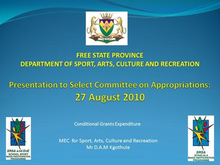Conditional Grants Expenditure FREE STATE PROVINCE DEPARTMENT OF SPORT, ARTS, CULTURE AND RECREATION MEC for Sport, Arts, Culture and Recreation Mr D.A.M.