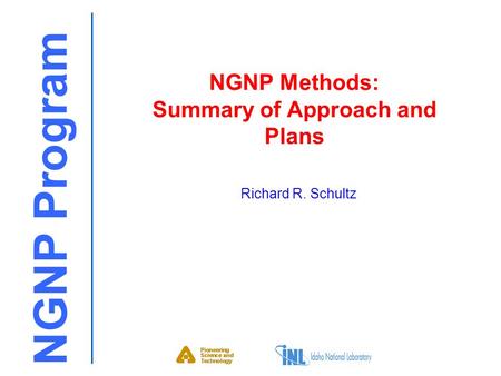 NGNP Program NGNP Methods: Summary of Approach and Plans Richard R. Schultz.