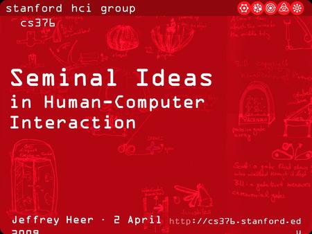 Stanford hci group / cs376  u Jeffrey Heer · 2 April 2009 Seminal Ideas in Human-Computer Interaction.
