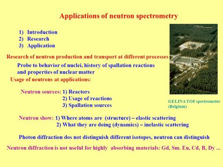 Applications of neutron spectrometry Neutron sources: 1) Reactors 2) Usage of reactions 3) Spallation sources Neutron show: 1) Where atoms are (structure)
